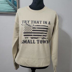 Try That in a Small Town Sublimation Graphic Print Long Sleeve Gildan Sweatshirt